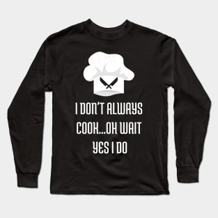 I Don't Always Cook Oh Wait Yes I Do Shirt Chef Joke Long Sleeve T-Shirt